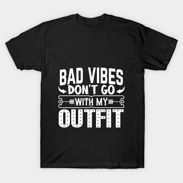 BAD VIBES DON'T GO WITH MY OUTFIT T-Shirt by Orgin'sClothing